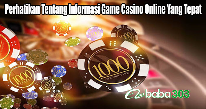 Perhatikan Tentang Informasi Game Casino Online Yang Tepat
